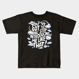 You've got to stop introducing me like that! Kids T-Shirt